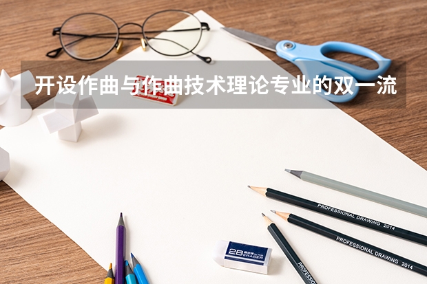 开设作曲与作曲技术理论专业的双一流类大学有哪些