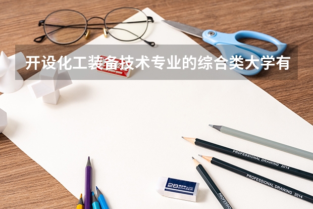 开设化工装备技术专业的综合类大学有哪些