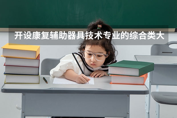 开设康复辅助器具技术专业的综合类大学有哪些