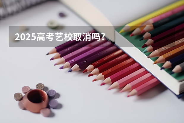 2025高考艺校取消吗?