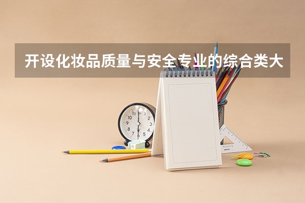 开设化妆品质量与安全专业的综合类大学有哪些
