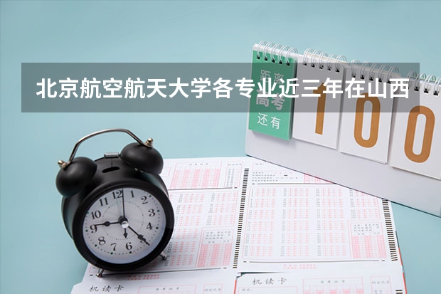 北京航空航天大学各专业近三年在山西招生人数一览表