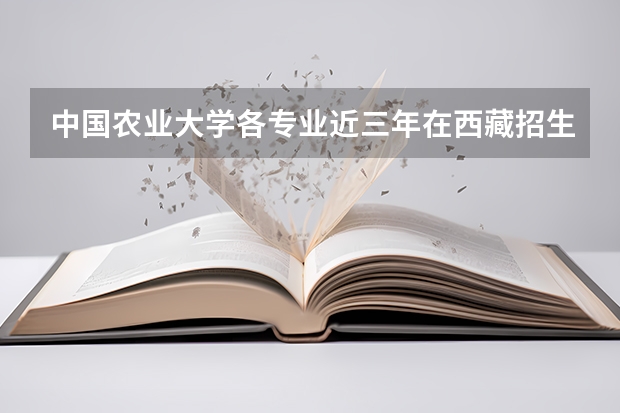 中国农业大学各专业近三年在西藏招生人数一览表