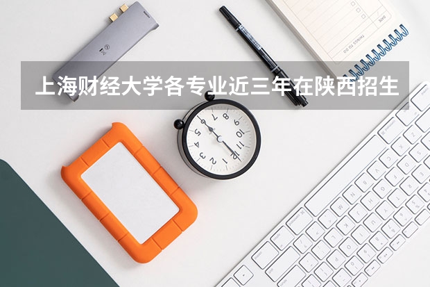 上海财经大学各专业近三年在陕西招生人数一览表