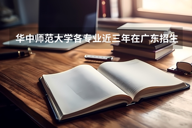 华中师范大学各专业近三年在广东招生人数一览表