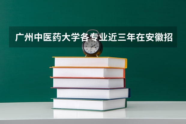广州中医药大学各专业近三年在安徽招生人数一览表