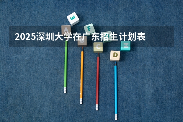 2025深圳大学在广东招生计划表