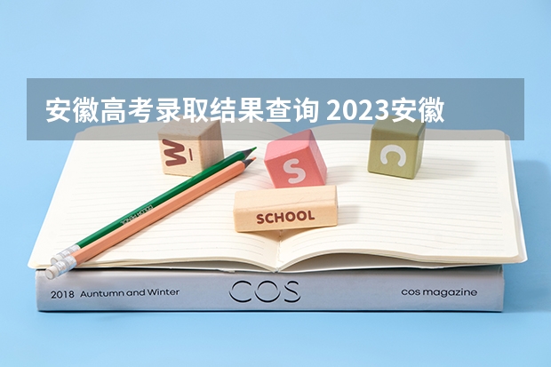安徽高考录取结果查询 2023安徽二本可以查录取了吗